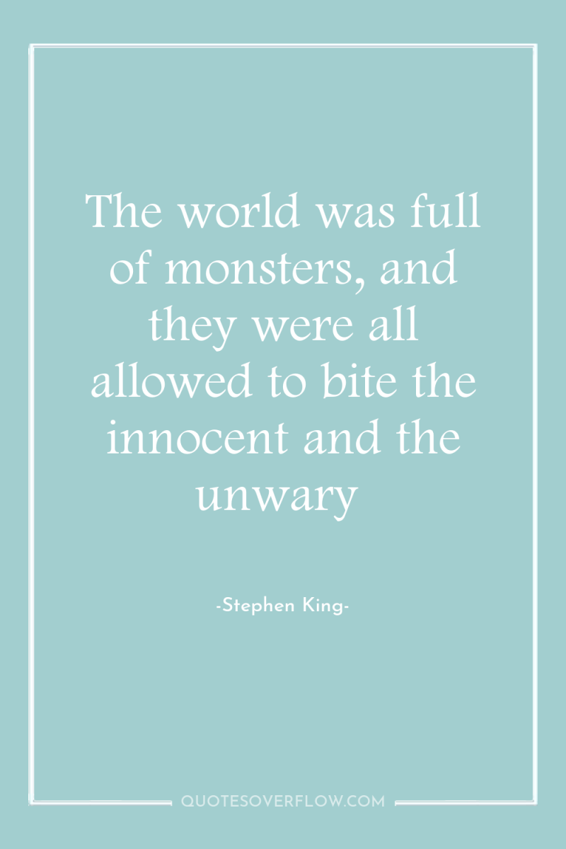 The world was full of monsters, and they were all...