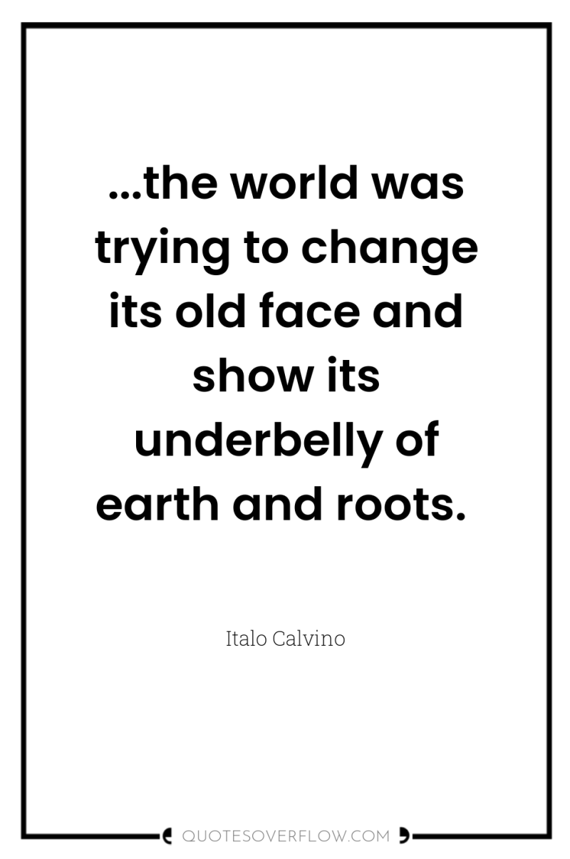 ...the world was trying to change its old face and...