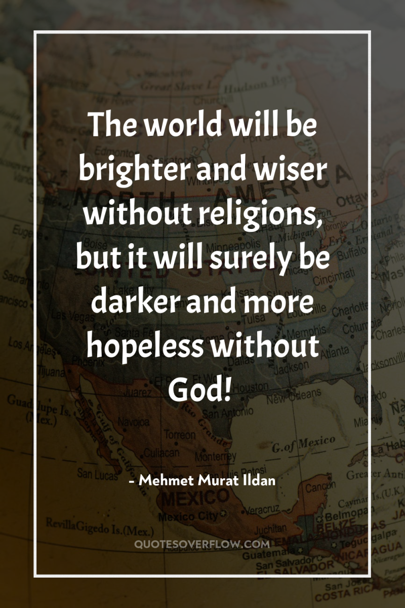 The world will be brighter and wiser without religions, but...