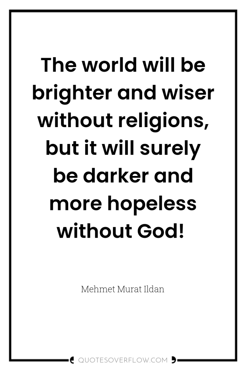 The world will be brighter and wiser without religions, but...