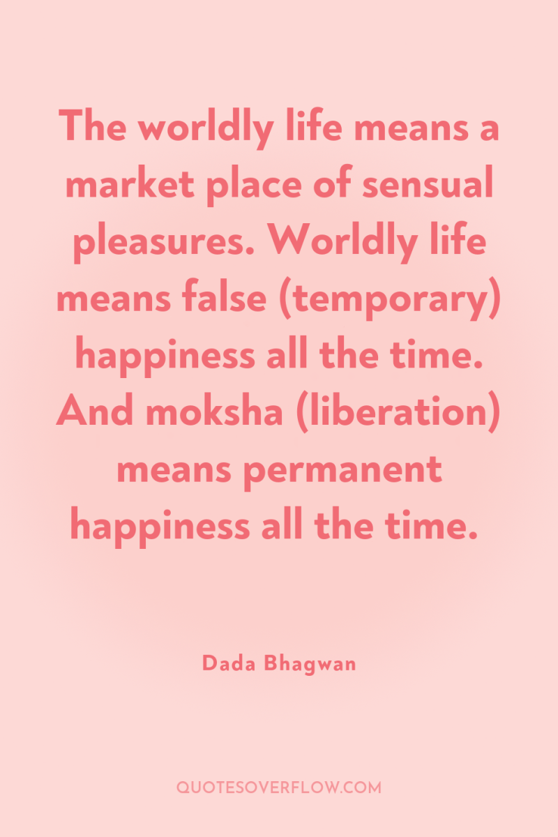 The worldly life means a market place of sensual pleasures....