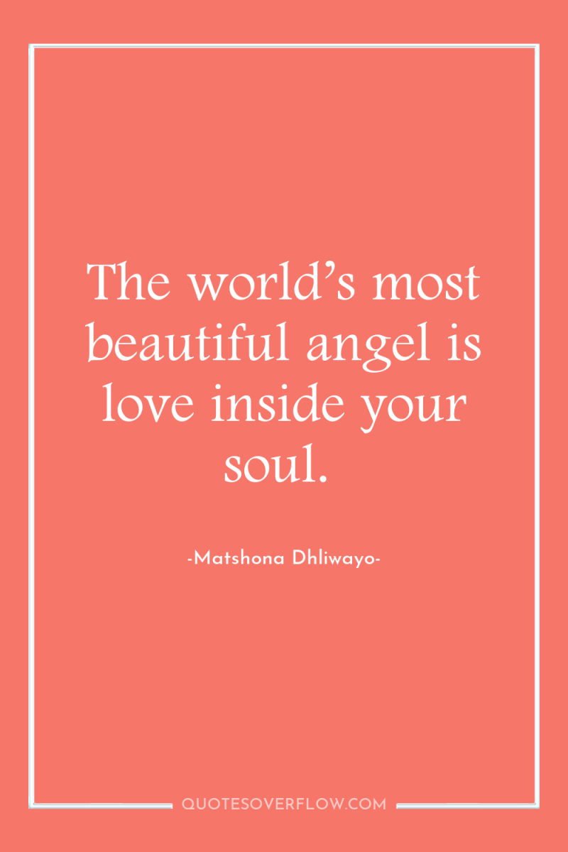 The world’s most beautiful angel is love inside your soul. 