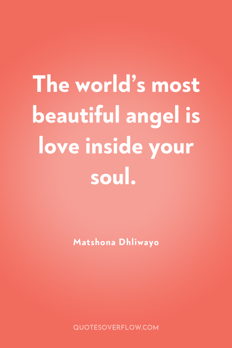 The world’s most beautiful angel is love inside your soul. 