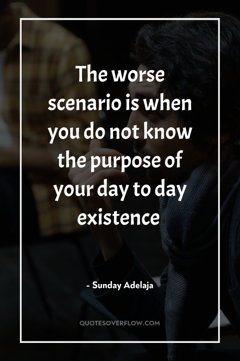 The worse scenario is when you do not know the...