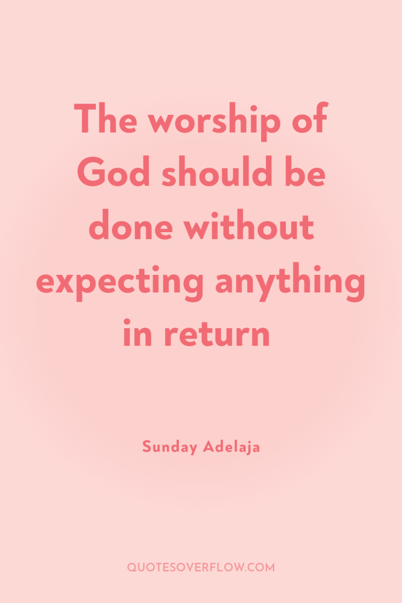 The worship of God should be done without expecting anything...