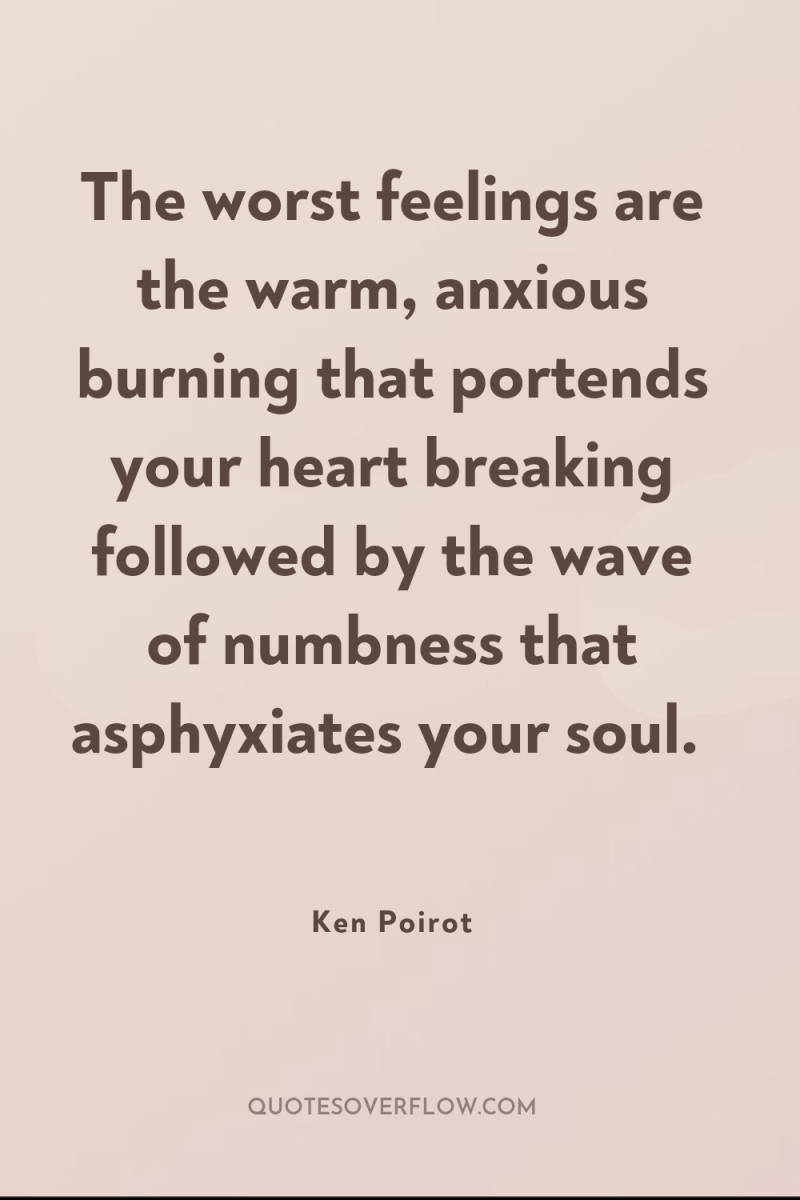 The worst feelings are the warm, anxious burning that portends...