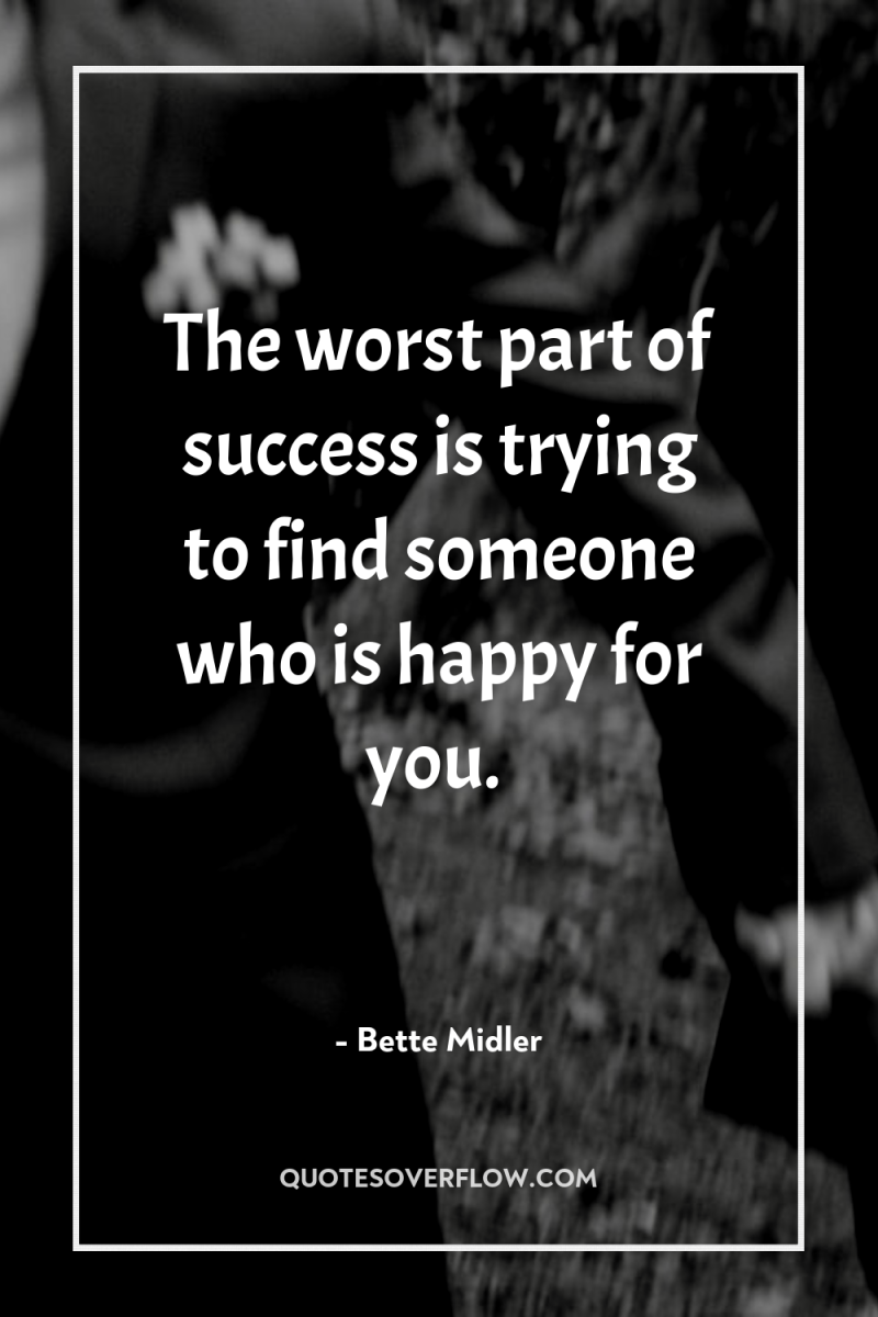 The worst part of success is trying to find someone...
