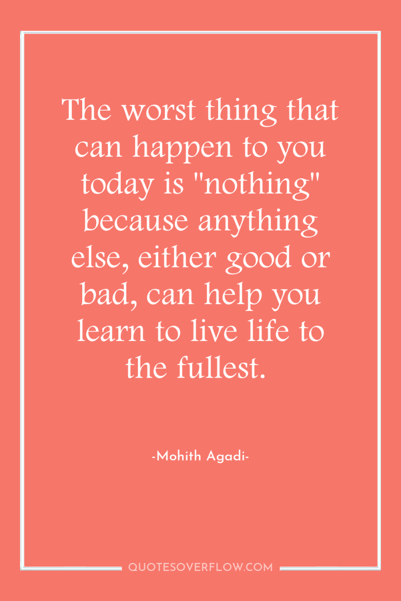 The worst thing that can happen to you today is...