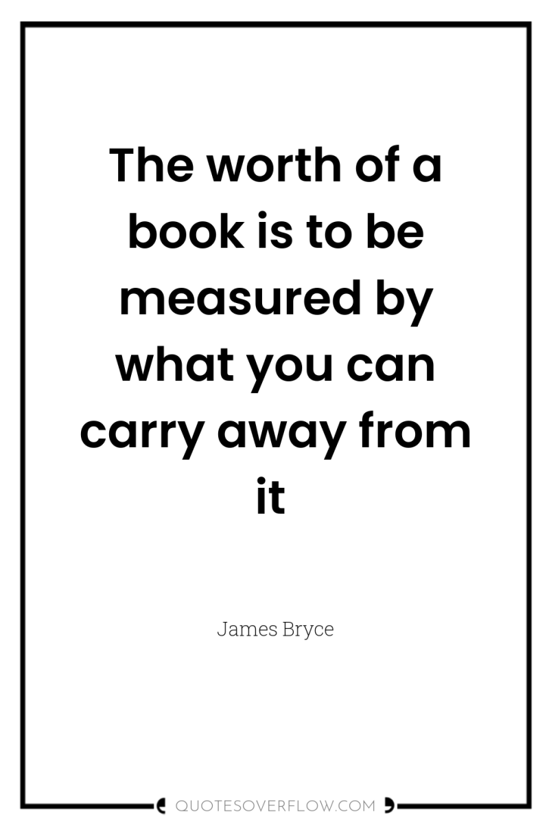 The worth of a book is to be measured by...