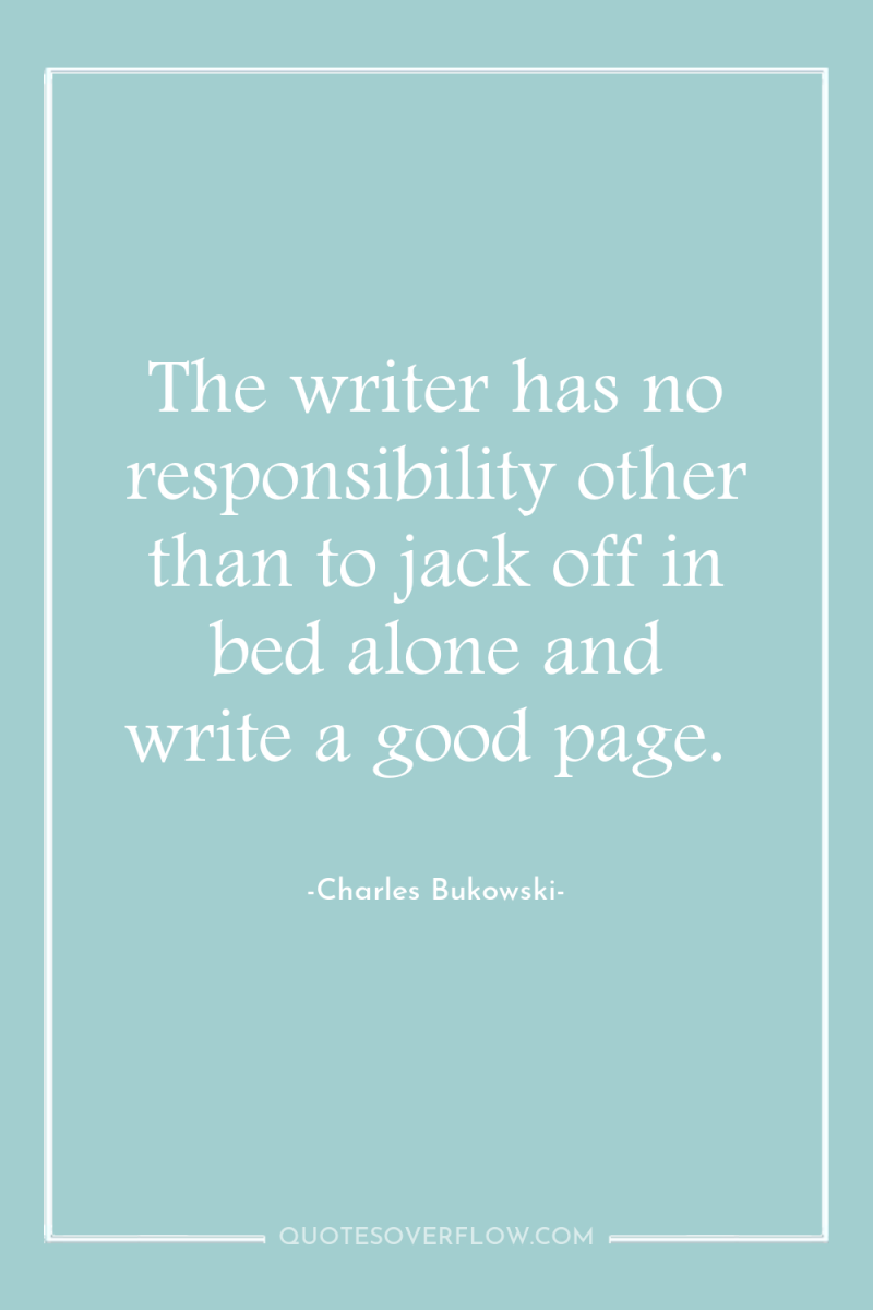 The writer has no responsibility other than to jack off...