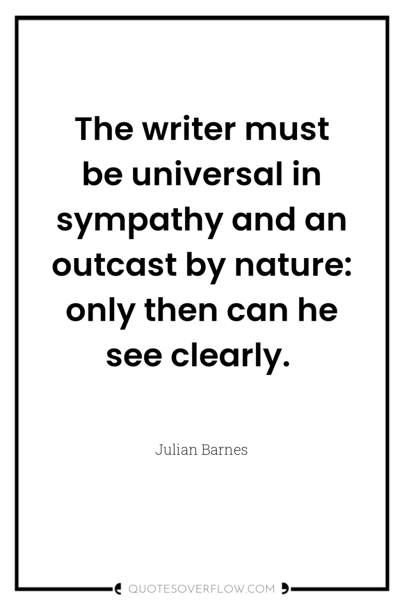 The writer must be universal in sympathy and an outcast...