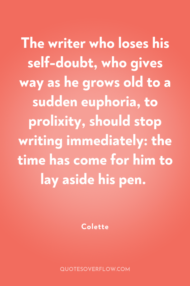 The writer who loses his self-doubt, who gives way as...