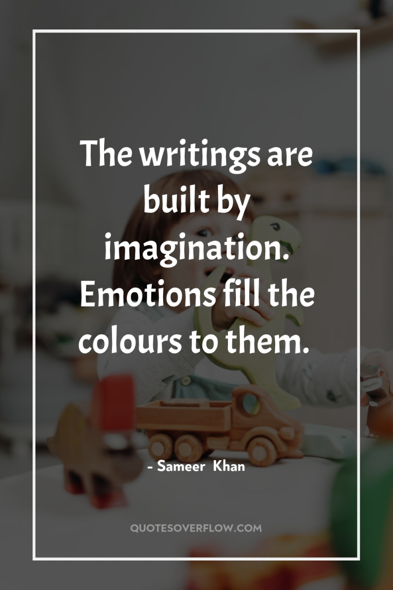 The writings are built by imagination. Emotions fill the colours...