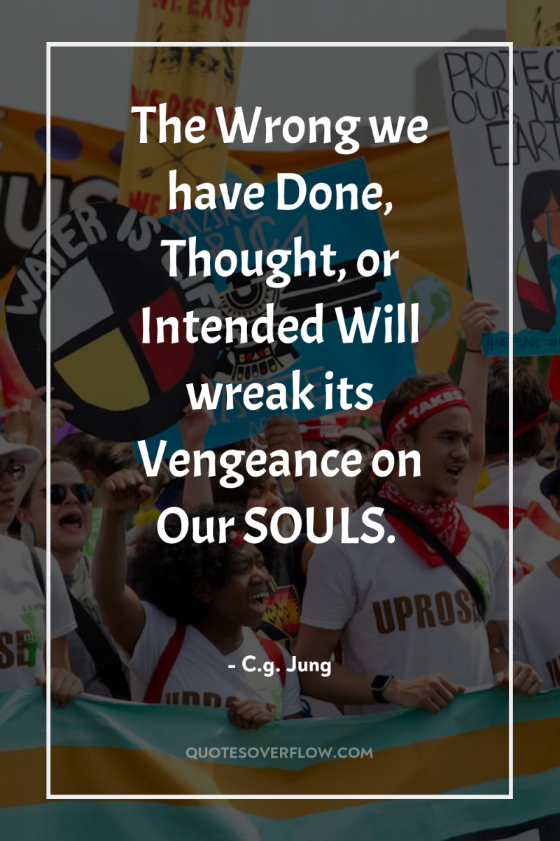 The Wrong we have Done, Thought, or Intended Will wreak...
