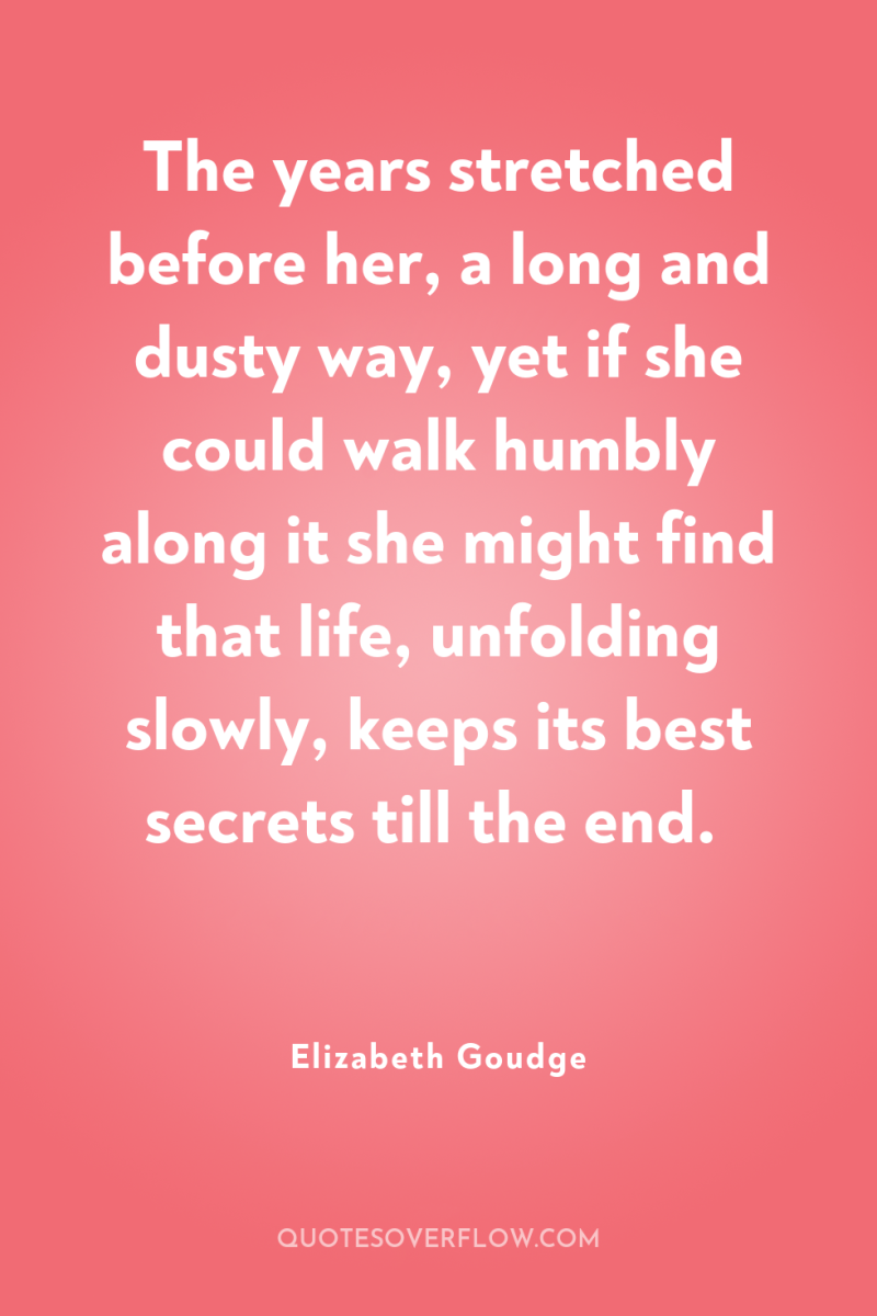The years stretched before her, a long and dusty way,...