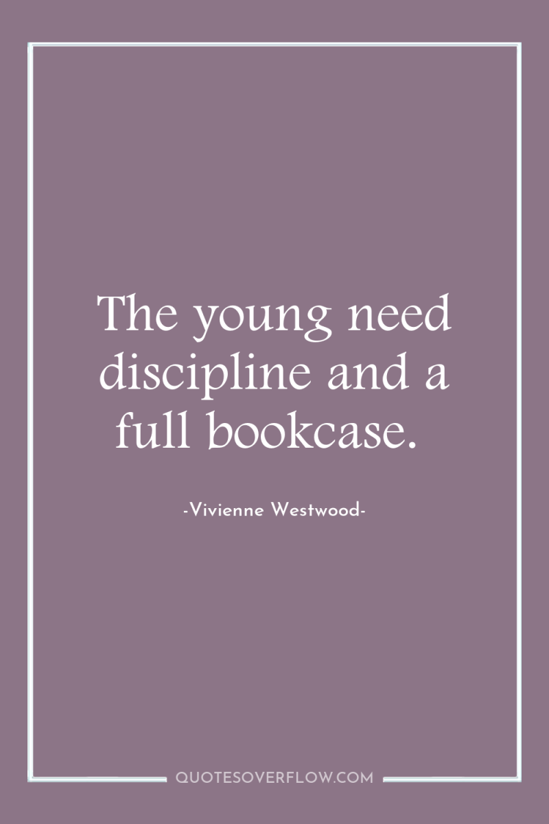 The young need discipline and a full bookcase. 