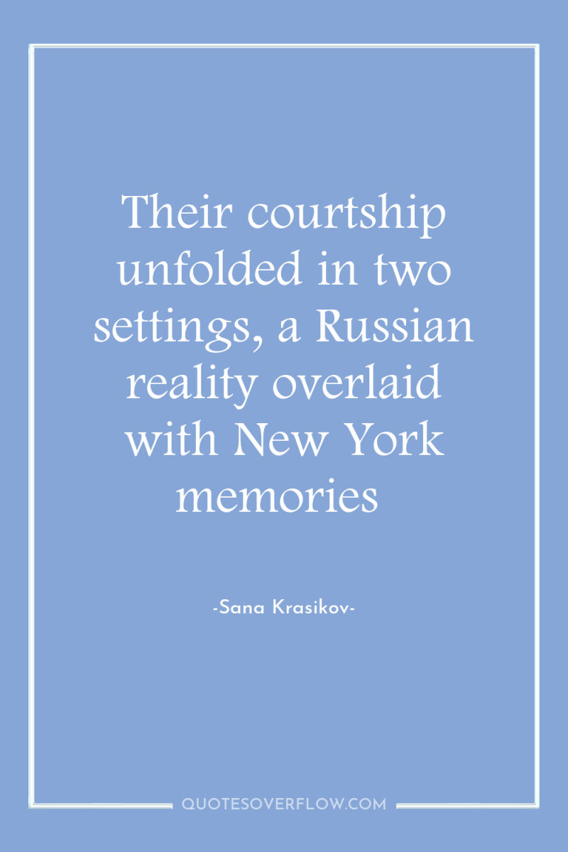 Their courtship unfolded in two settings, a Russian reality overlaid...