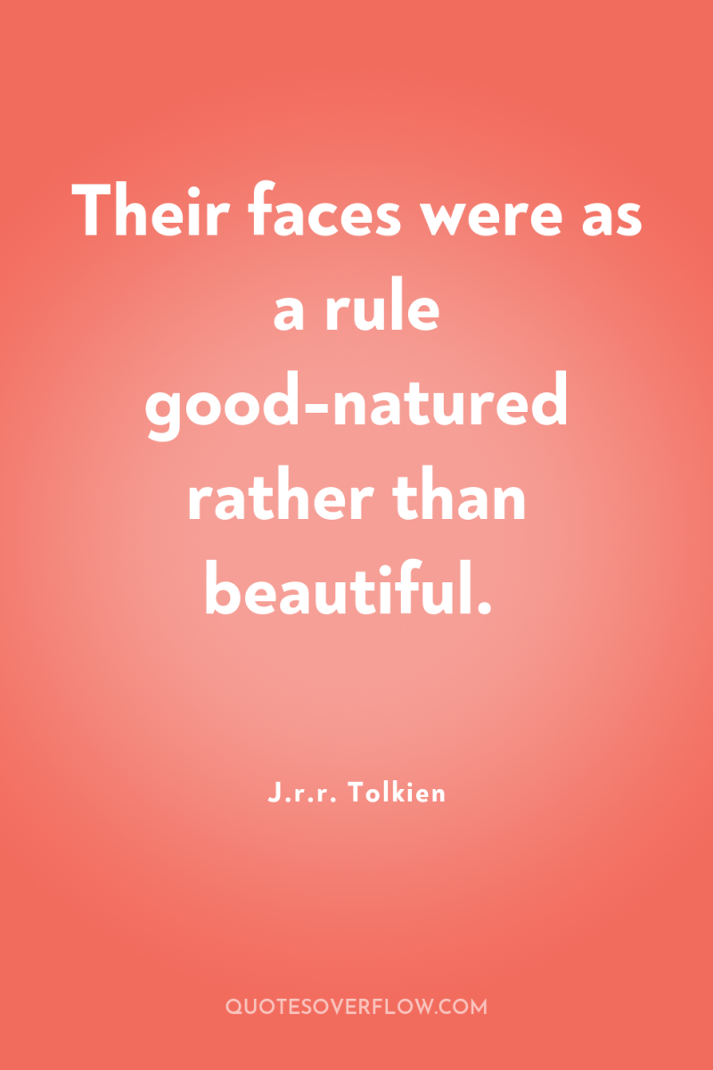 Their faces were as a rule good-natured rather than beautiful. 