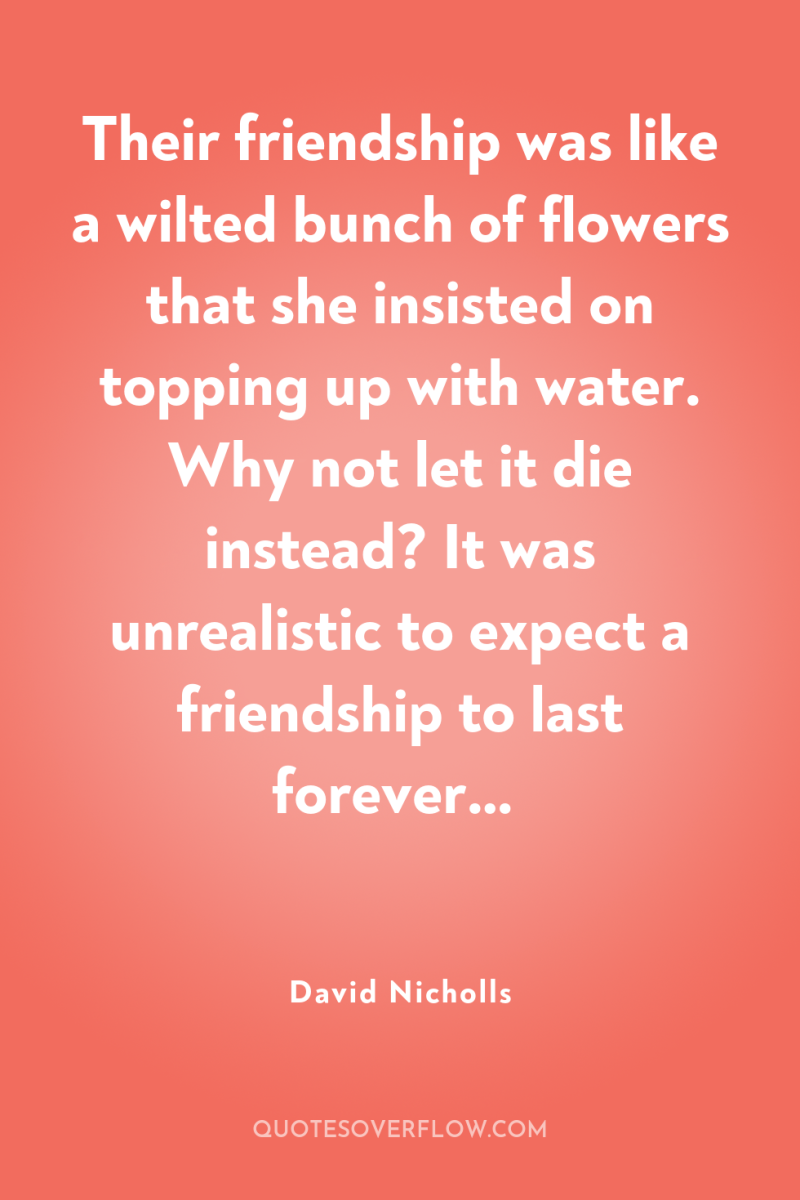 Their friendship was like a wilted bunch of flowers that...