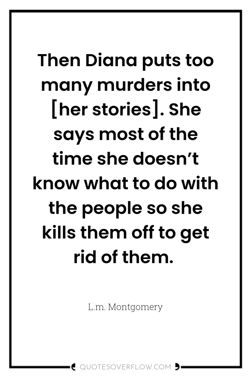 Then Diana puts too many murders into [her stories]. She...