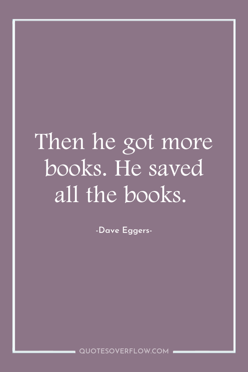 Then he got more books. He saved all the books. 
