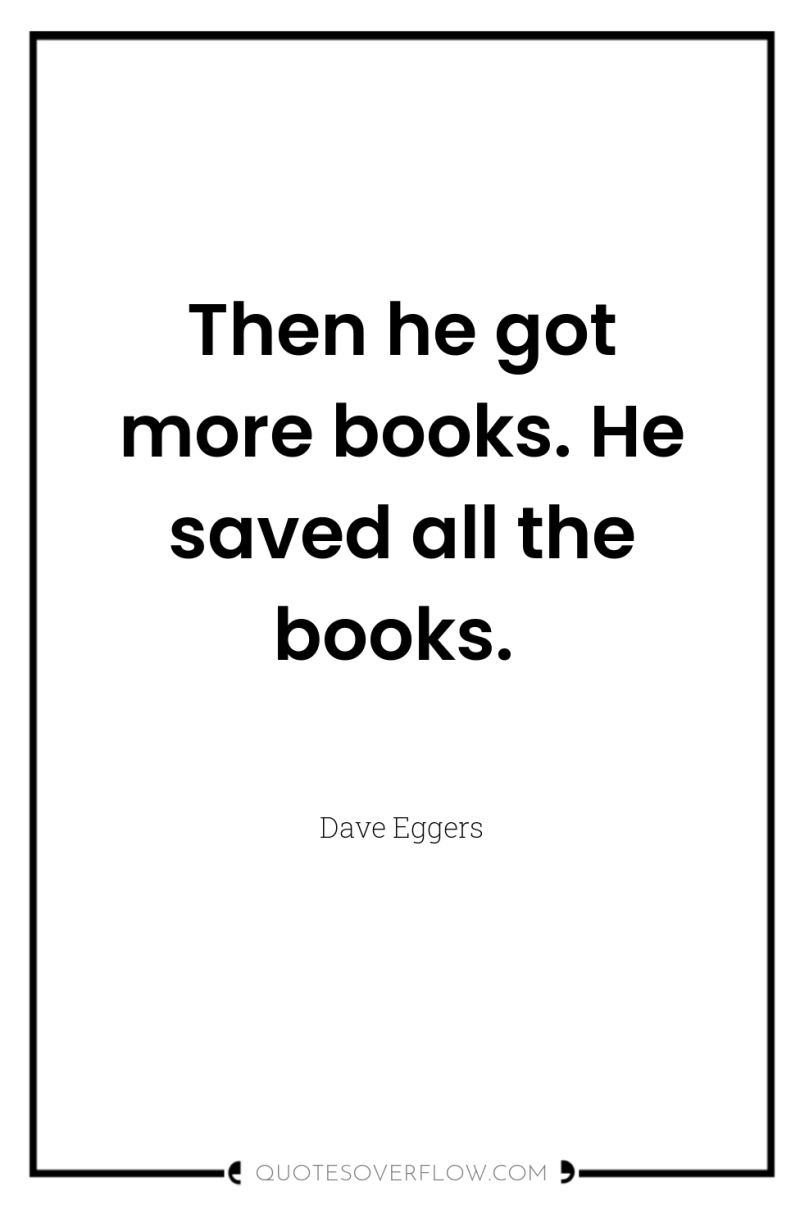 Then he got more books. He saved all the books. 