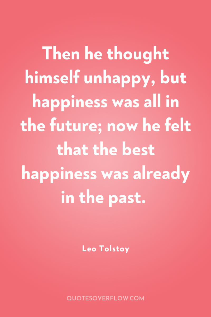 Then he thought himself unhappy, but happiness was all in...