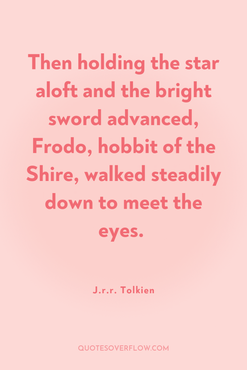 Then holding the star aloft and the bright sword advanced,...