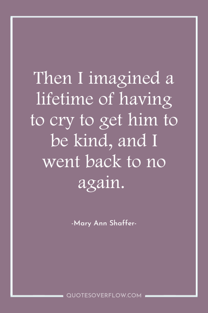 Then I imagined a lifetime of having to cry to...