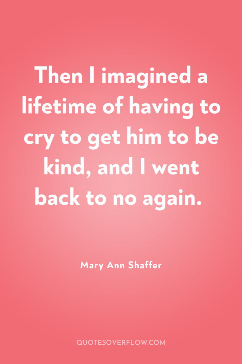 Then I imagined a lifetime of having to cry to...