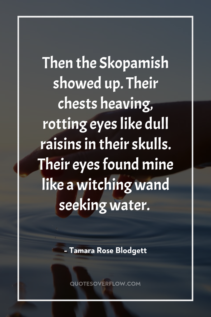 Then the Skopamish showed up. Their chests heaving, rotting eyes...