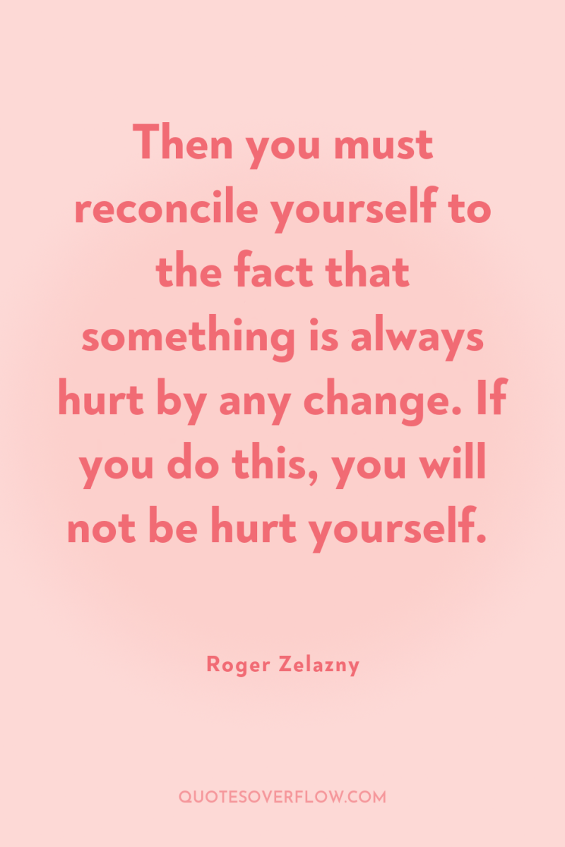 Then you must reconcile yourself to the fact that something...