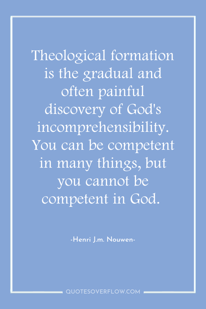 Theological formation is the gradual and often painful discovery of...