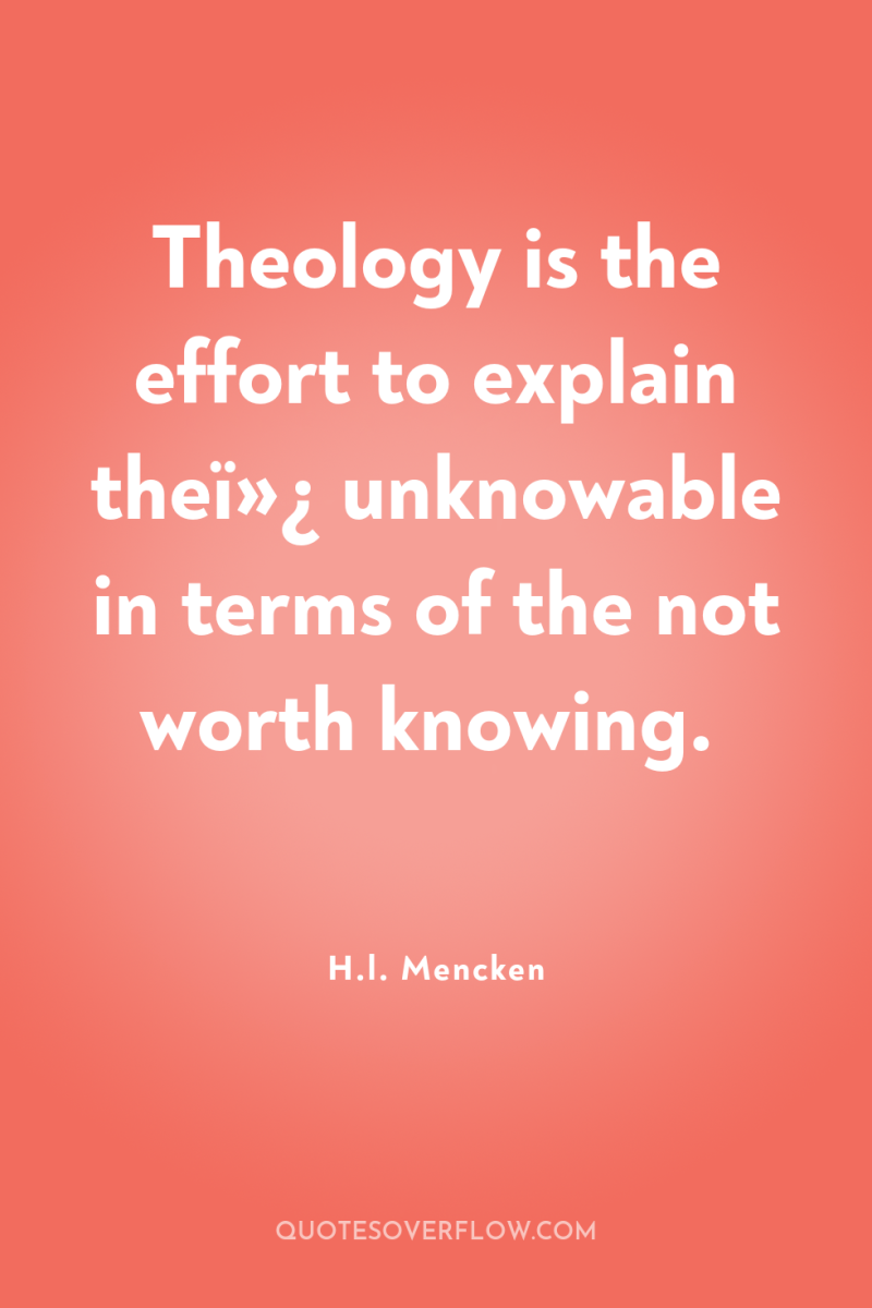Theology is the effort to explain theï»¿ unknowable in terms...
