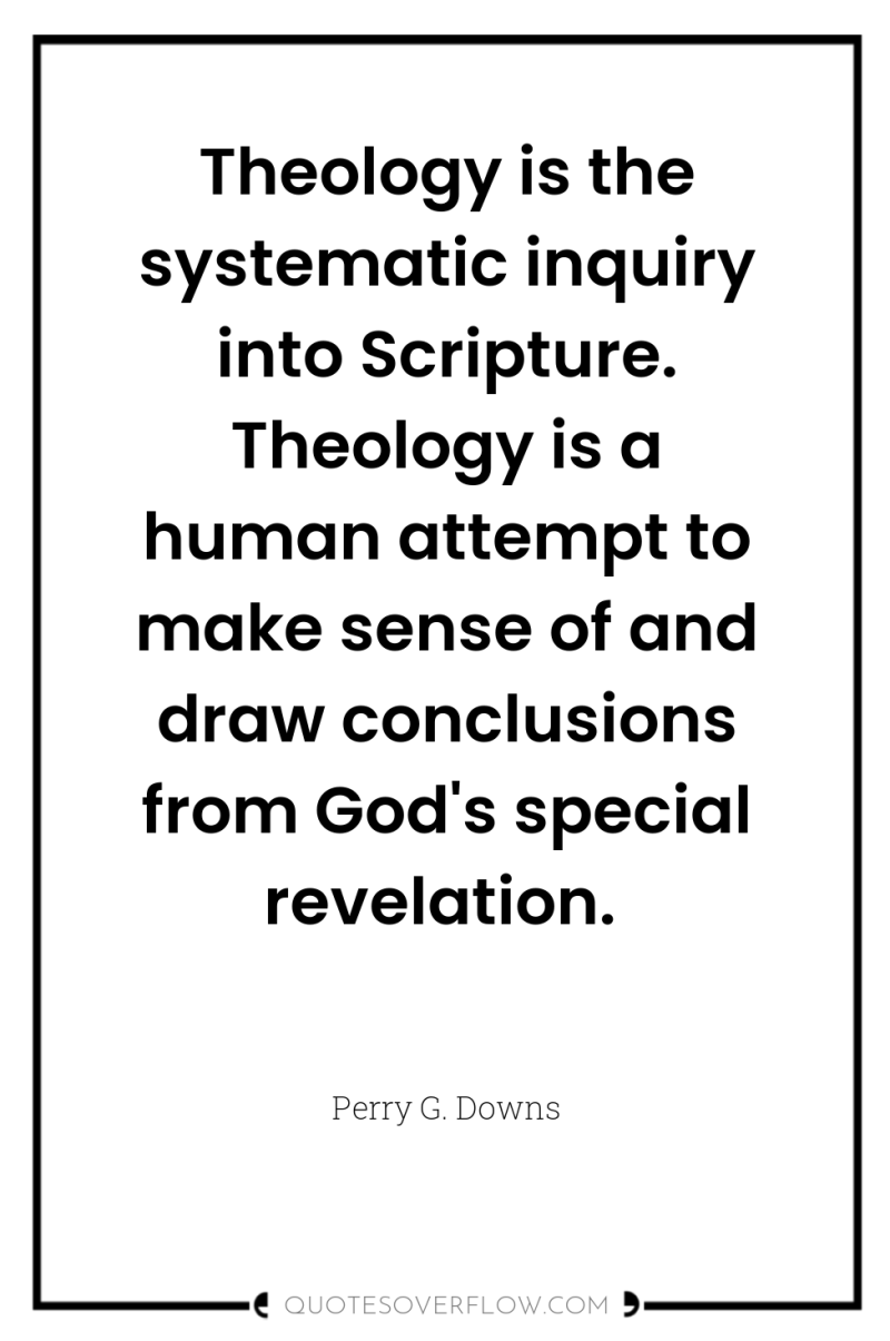 Theology is the systematic inquiry into Scripture. Theology is a...