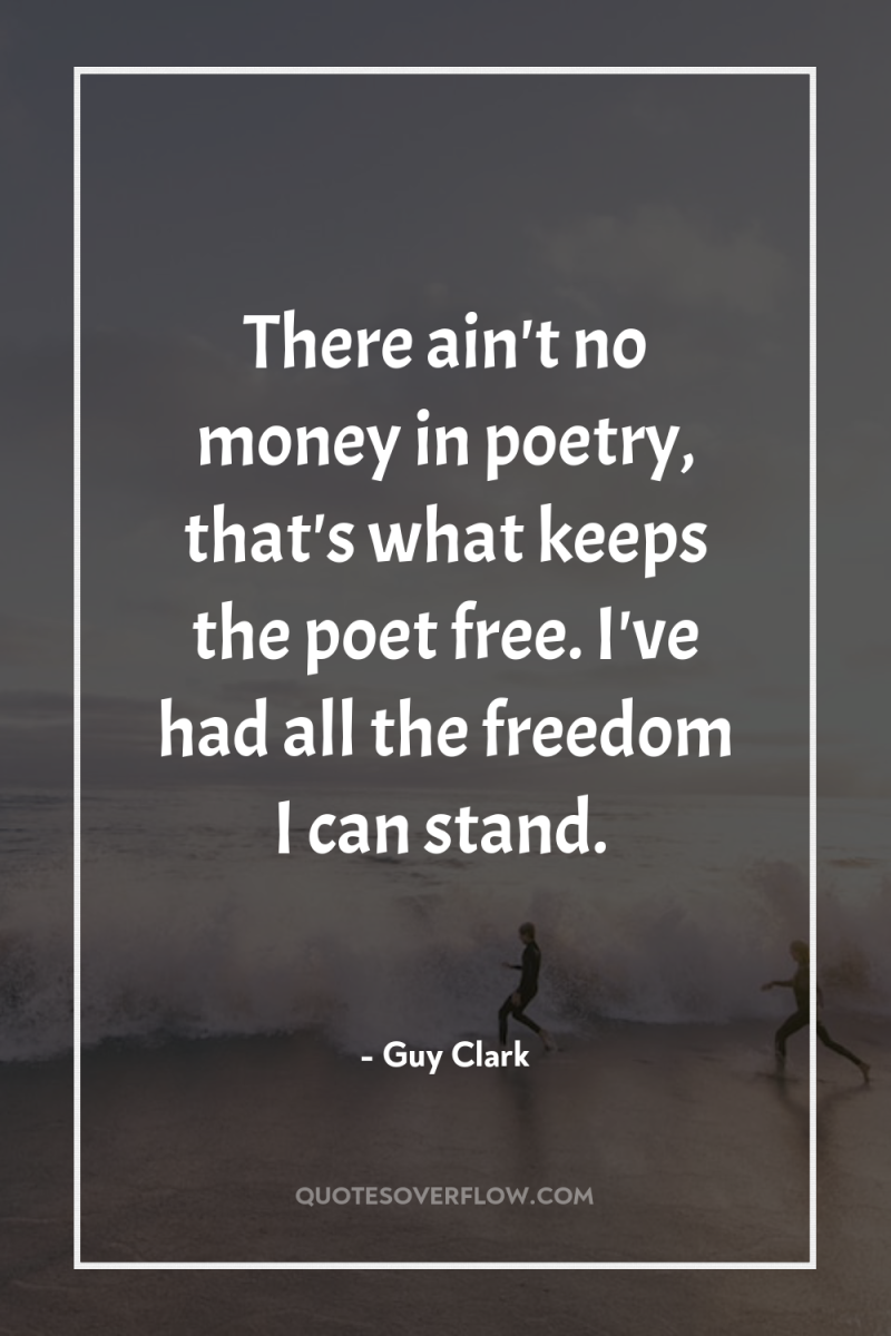 There ain't no money in poetry, that's what keeps the...