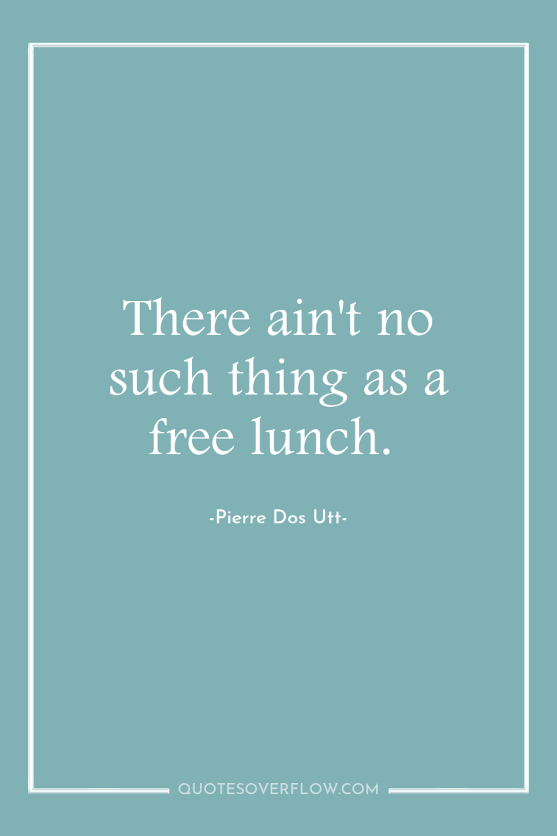 There ain't no such thing as a free lunch. 
