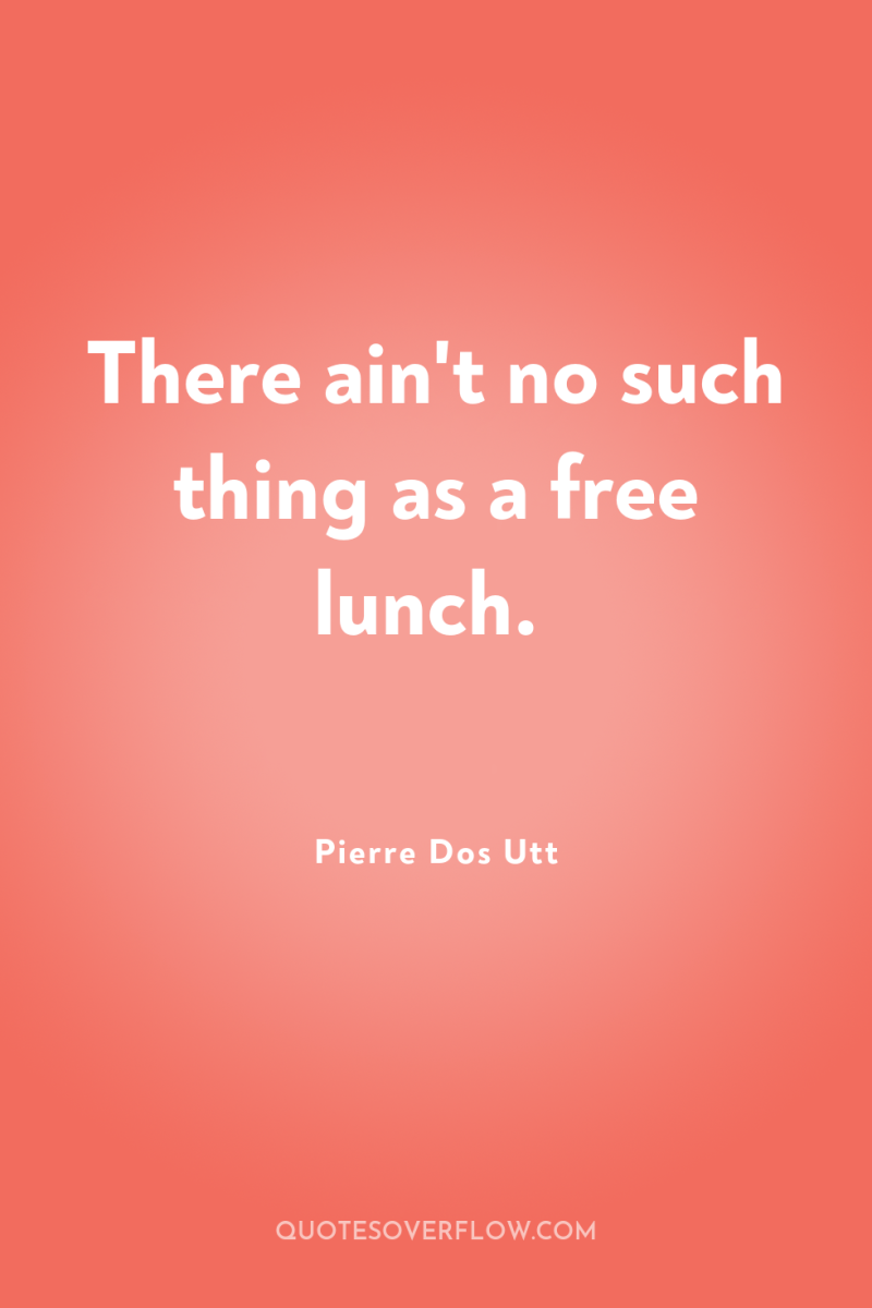 There ain't no such thing as a free lunch. 