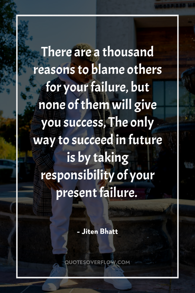 There are a thousand reasons to blame others for your...