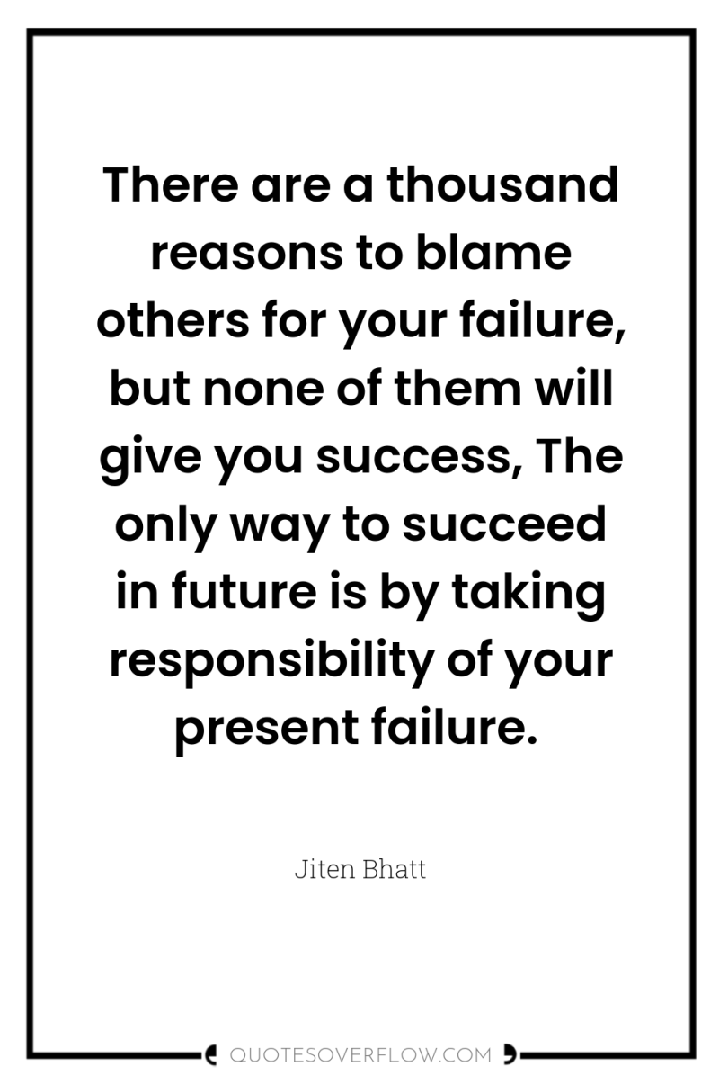 There are a thousand reasons to blame others for your...