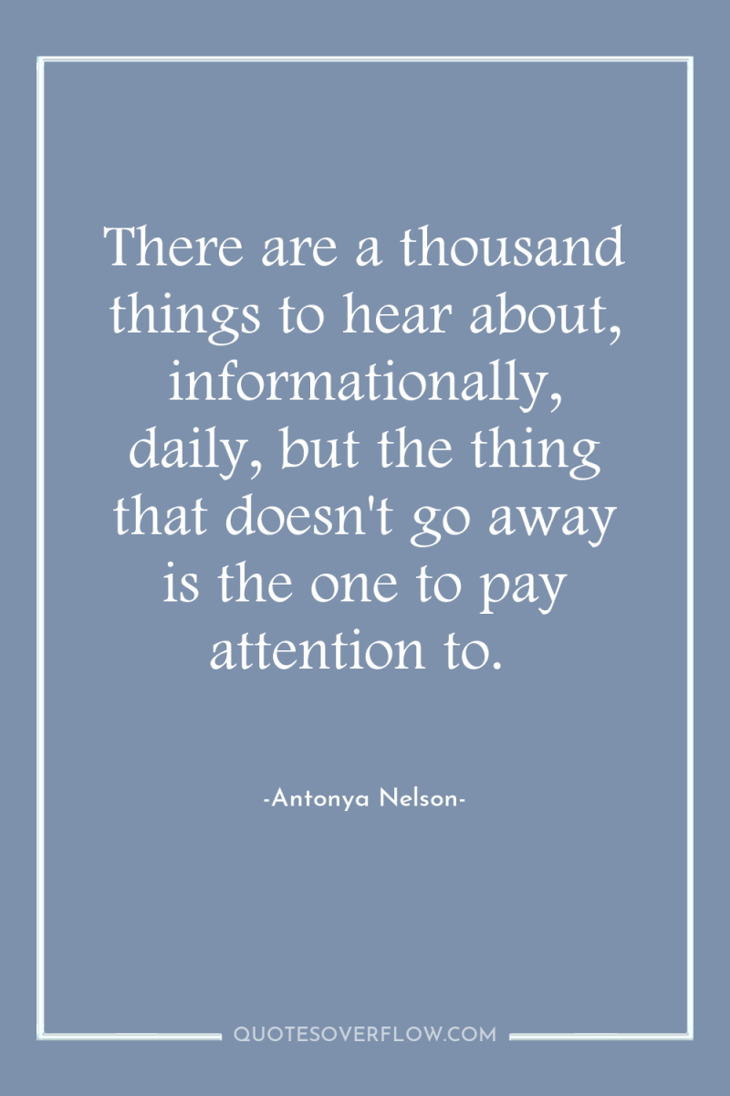 There are a thousand things to hear about, informationally, daily,...