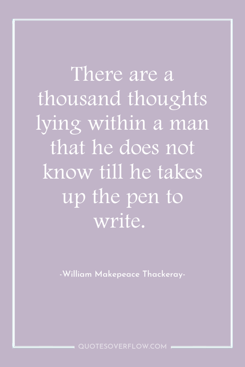 There are a thousand thoughts lying within a man that...