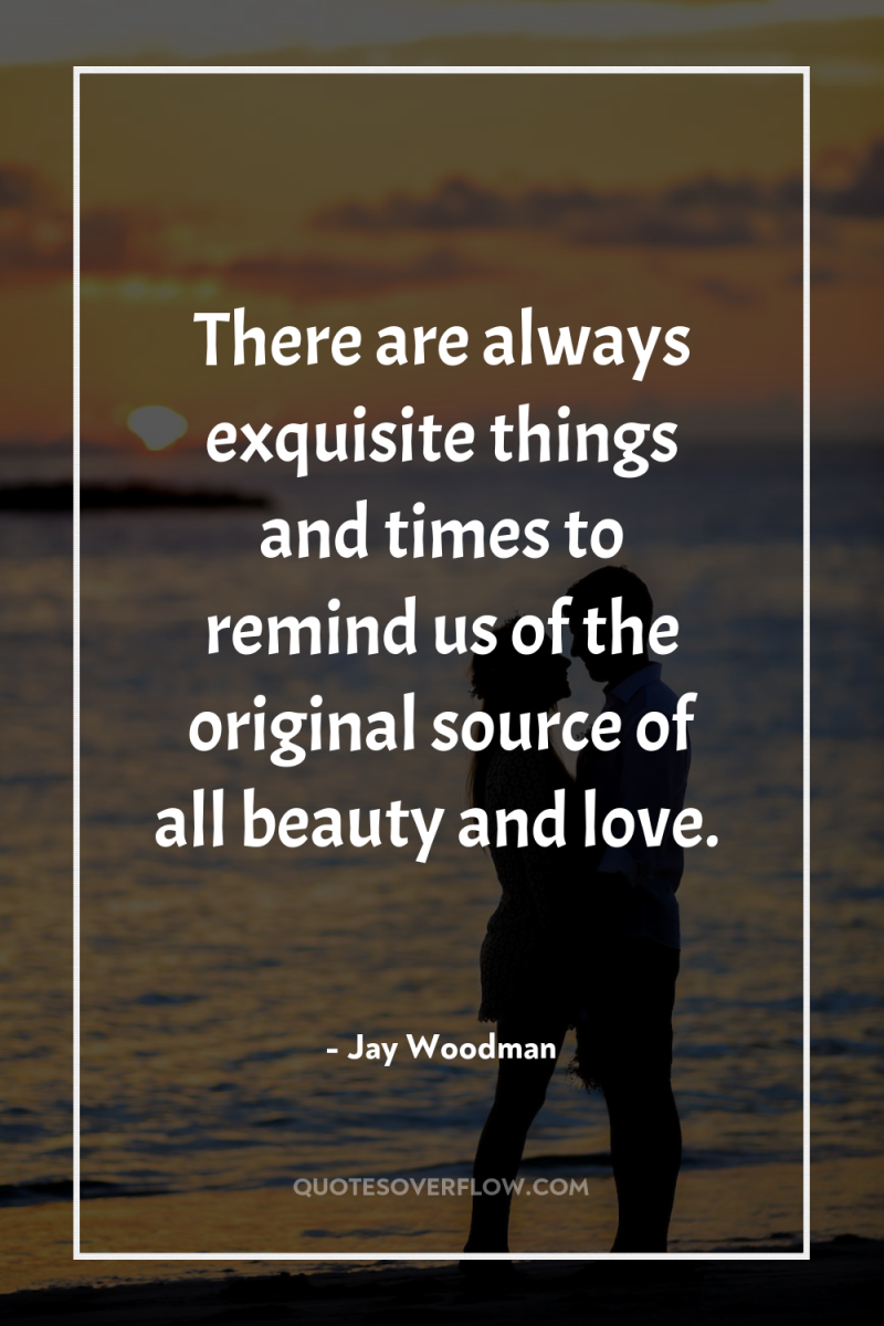 There are always exquisite things and times to remind us...