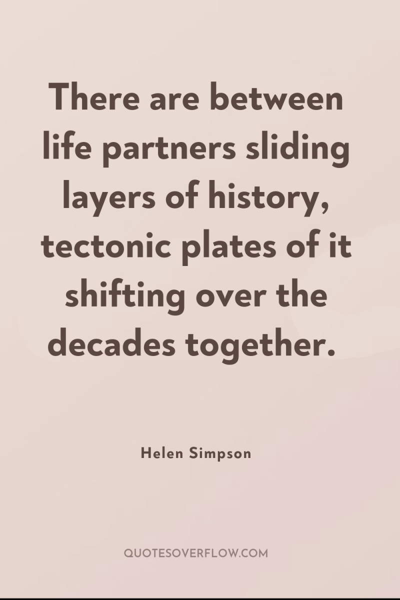 There are between life partners sliding layers of history, tectonic...