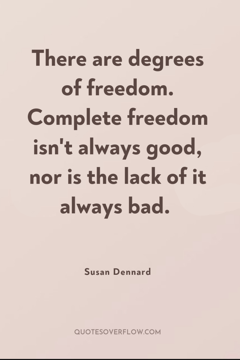 There are degrees of freedom. Complete freedom isn't always good,...