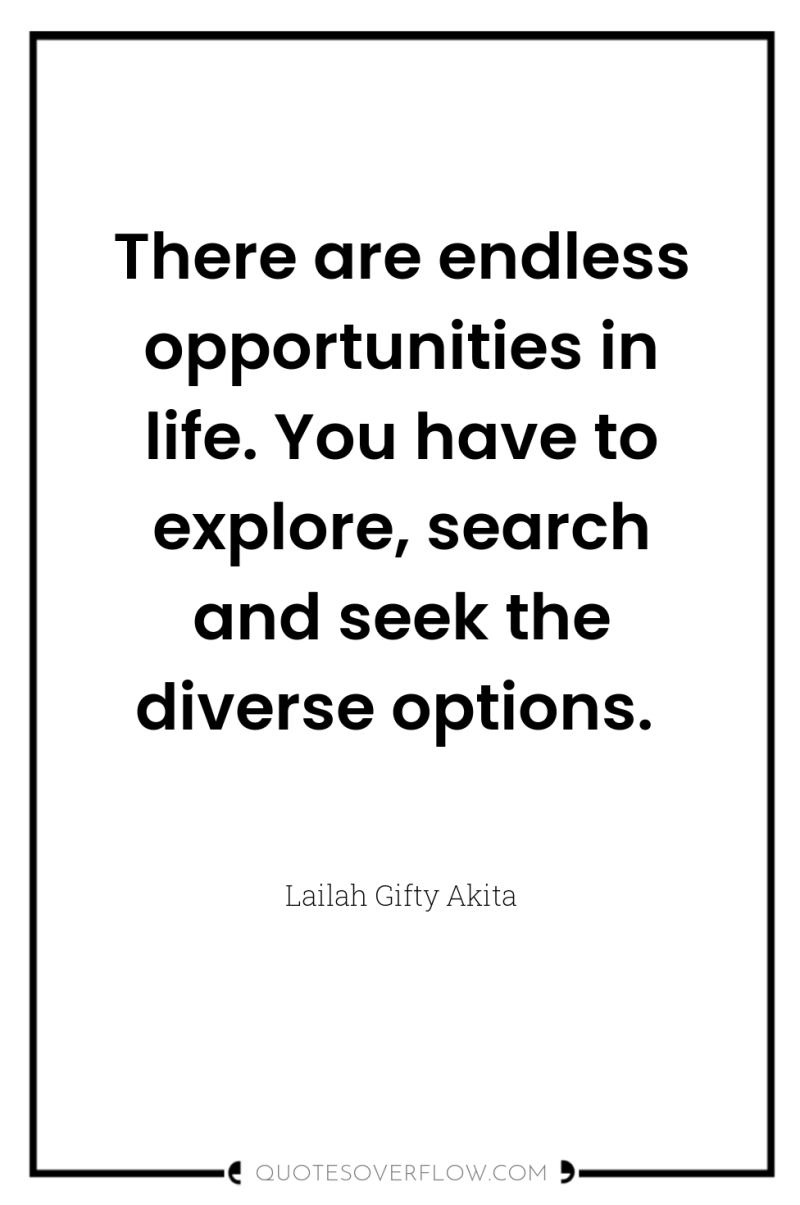 There are endless opportunities in life. You have to explore,...