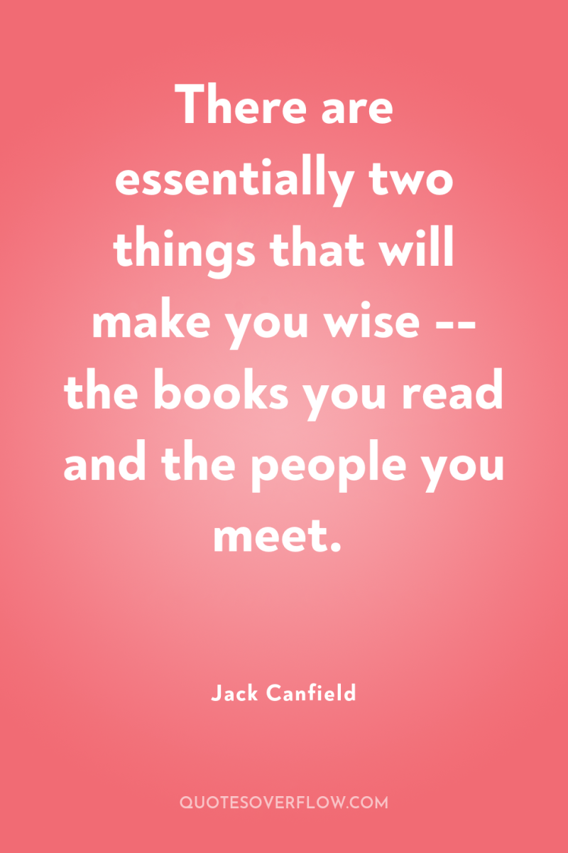 There are essentially two things that will make you wise...