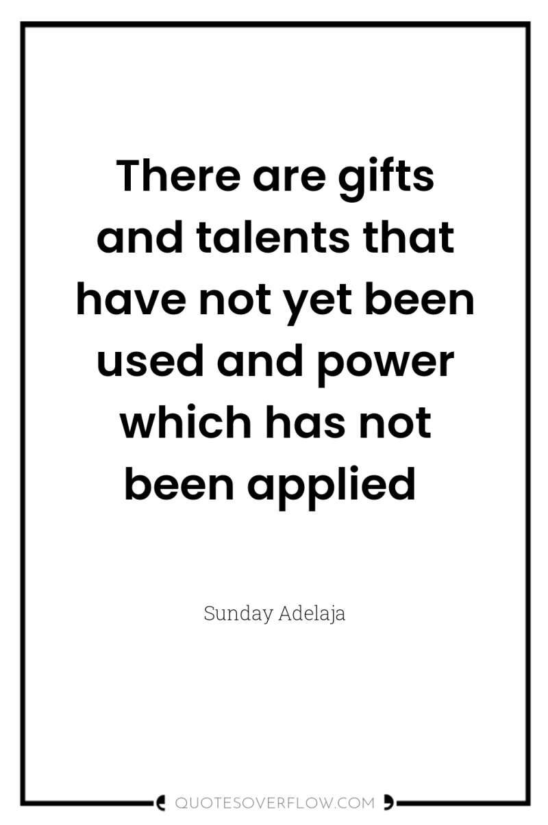 There are gifts and talents that have not yet been...