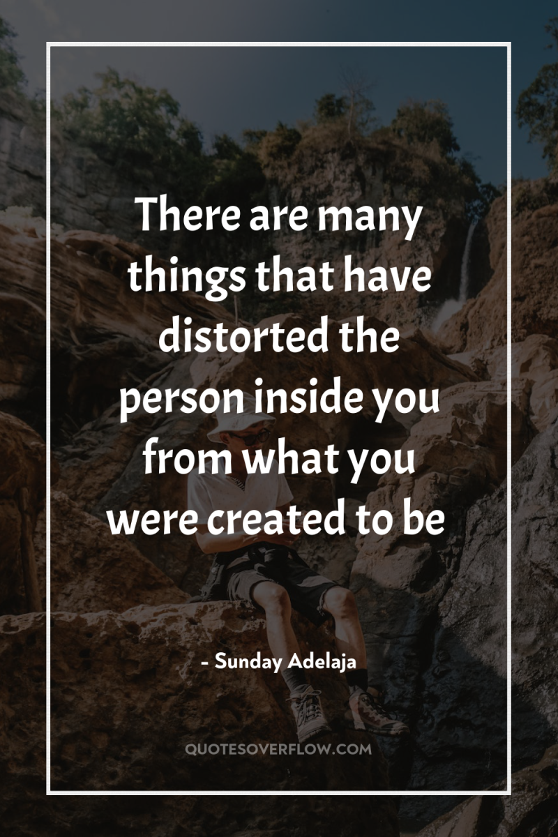 There are many things that have distorted the person inside...