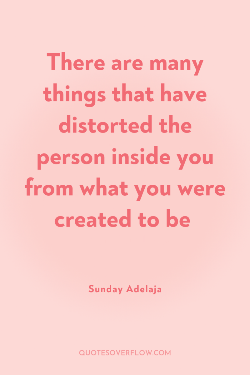 There are many things that have distorted the person inside...